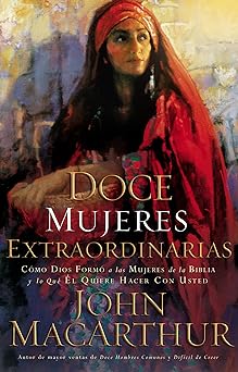 doce mujeres extraordinarias como dios formo a las mujeres de la biblia y lo que el quiere hacer con usted