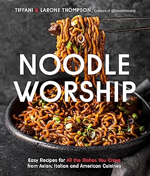 noodle worship easy recipes for all the dishes you crave from asian italian and american cuisines 1st edition