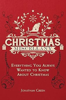 christmas miscellany everything you ever wanted to know about christmas 1st edition jonathan green