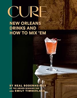 cure new orleans drinks and how to mix a em from the award winning bar 1st edition neal bodenheimer ,emily