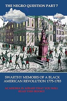 the negro question part 7 swarthy memoirs of a black american revolution 1st edition lee cummings 1982024089,