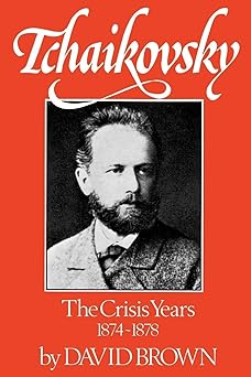 tchaikovsky the crisis years 1874 1878 1st edition david brown 0393336069, 978-0393336061