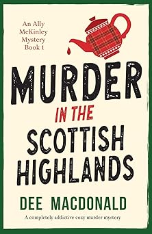 murder in the scottish highlands a completely addictive cozy murder mystery 1st edition dee macdonald
