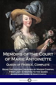 memoirs of the court of marie antoinette queen of france complete being the historic memoirs of madam campan