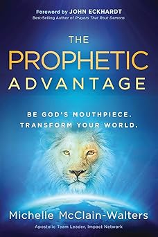 the prophetic advantage be gods mouthpiece transform your world 1st edition michelle mcclain walters