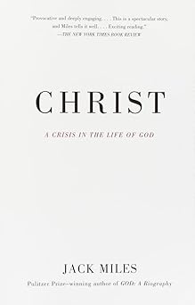 christ a crisis in the life of god 1st edition jack miles 0679781609, 978-0679781608
