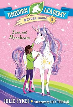 unicorn academy nature magic #3 zara and moonbeam 1st edition julie sykes ,lucy truman 0593426754,