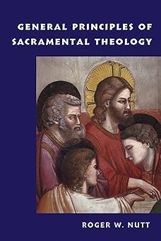 general principles of sacramental theology 1st edition roger w nutt ,roger w nutt 0813229383, 978-0813229386