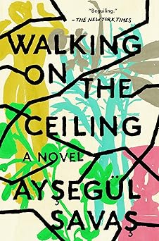 walking on the ceiling a novel 1st edition aysega 1/4l savas 0525537422, 978-0525537427