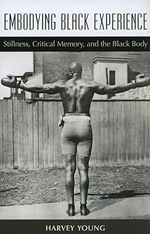 embodying black experience stillness critical memory and the black body 1st edition harvey young 0472051113,