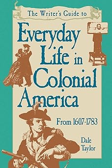 writers guide to everyday life in colonial america 1st edition dale taylor 1582971773, 978-1582971773
