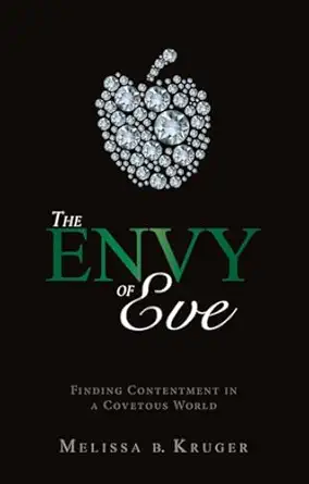 the envy of eve finding contentment in a covetous world 1st edition melissa b kruger 1845507754,