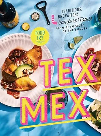 tex mex cookbook traditions innovations and comfort foods from both sides of the border 1st edition ford fry