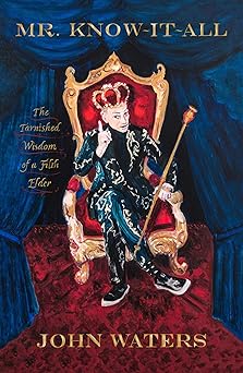 mr know it all the tarnished wisdom of a filth elder 1st edition john waters 0374214964, 978-0374214968