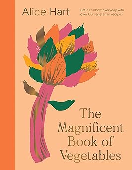 the magnificent book of vegetables how to eat a rainbow every day 1st edition alice hart 1914317211,