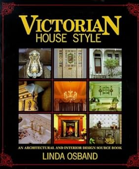 Victorian House Style An Architectural And Interior Design Sourcebook