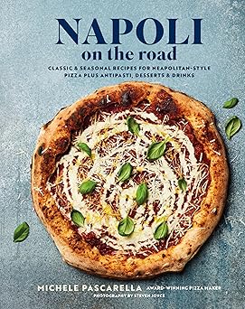 napoli on the road classic and seasonal recipes for neapolitan style pizza plus antipasti desserts and drinks