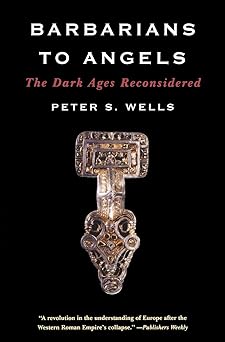 barbarians to angels the dark ages reconsidered 1st edition peter s wells 0393335399, 978-0393335392