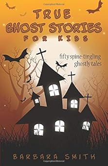true ghost stories for kids fifty spine tingling ghostly tales 1st edition barbara smith 1980260788,