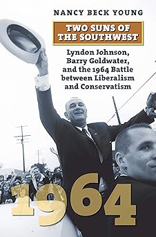 two suns of the southwest lyndon johnson barry goldwater and the 1964 battle between liberalism and