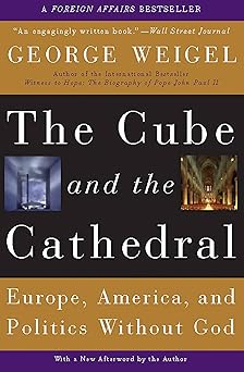 the cube and the cathedral europe america and politics without god 1st edition george weigel 0465092683,