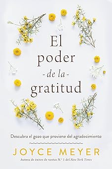 el poder de la gratitud descubra el gozo que proviene del agradecimiento 1st edition joyce meyer 154600078x,