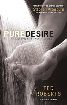 pure desire how one mans triumph can help others break free from sexual temptation 1st edition ted roberts