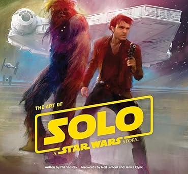 the art of solo a star wars story 1st edition phil szostak ,lucasfilm ltd ,various artists ,james clyne ,neil