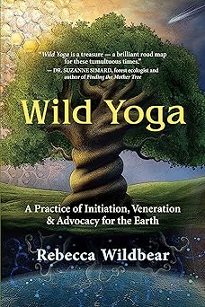 wild yoga a practice of initiation veneration and advocacy for the earth 1st edition rebecca wildbear