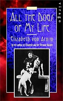 all the dogs of my life 1st edition elizabeth von arnim 1844082776, 978-1844082773