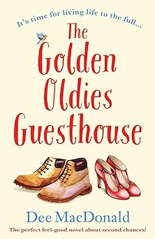 the golden oldies guesthouse the perfect feel good novel about second chances 1st edition dee macdonald