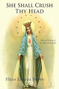 she shall crush thy head selected writings of st maximilian kolbe 1st edition hilda elfleda brown 1942190190,