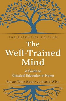 the well trained mind a guide to classical education at home 1st edition susan wise bauer ,jessie wise
