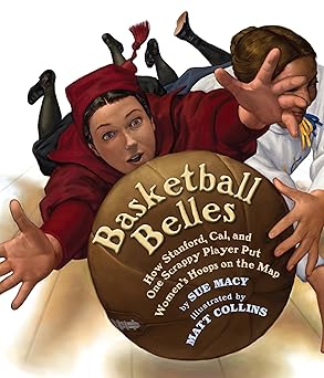 basketball belles how stanford cal and one scrappy player put womens hoops on the map 1st edition sue macy