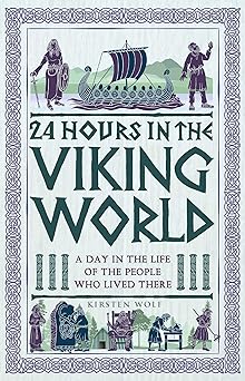 24 hours in the viking world a day in the life of the people who lived there 1st edition kirsten wolf