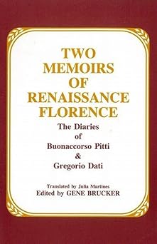 two memoirs of renaissance florence the diaries of buonaccorso pitti and gregorio dati 1st edition brucker