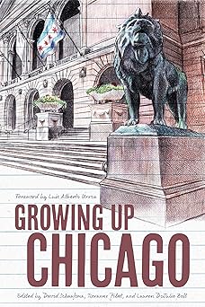 growing up chicago 1st edition david schaafsma ,lauren dejulio bell ,roxanne pilat ,luis alberto urrea