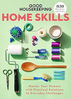 good housekeeping home skills master your domain with practical solutions to everyday challenges 1st edition