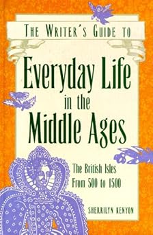 the writers guide to everyday life in the middle ages the british isles from 500 to 1500 1st edition