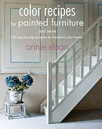 color recipes for painted furniture and more 40 step by step projects to transform your home 1st edition
