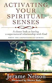 activating your spiritual senses a closer look at having a supernatural relationship with god 1st edition