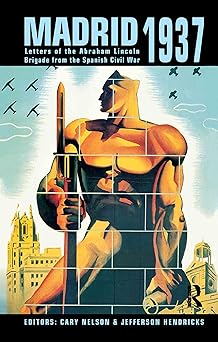 madrid 1937 letters of the abraham lincoln brigade from the spanish civil war 1st edition cary nelson