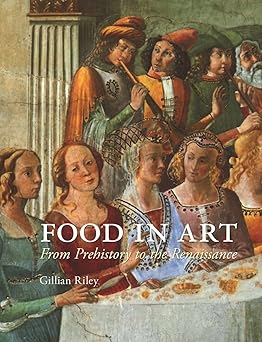 food in art from prehistory to the renaissance 1st edition gillian riley 1780233620, 978-1780233628