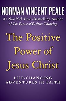 the positive power of jesus christ life changing adventures in faith 1st edition norman vincent peale