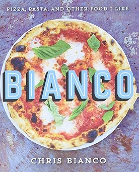 bianco pizza pasta and other food i likea delicious italian recipes from chris biancos kitchen 1st edition