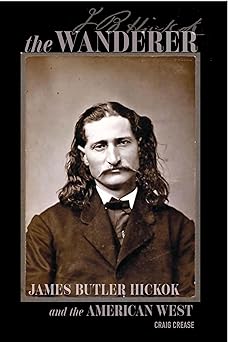the wanderer james butler hickok and the american west 1st edition craig crease 0870046543, 978-0870046544