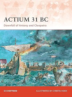 actium 31 bc downfall of antony and cleopatra 1st edition si sheppard ,christa hook 1846034051, 978-1846034053