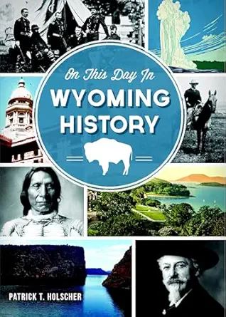 on this day in wyoming history 1st edition patrick t holscher 1626192235, 978-1626192232