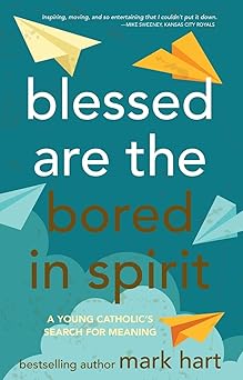 blessed are the bored in spirit a young catholics search for meaning 1st edition mark hart 0867166770,