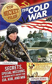 top secret files the cold war secrets special missions and hidden facts about the cia kgb and mi6 1st edition